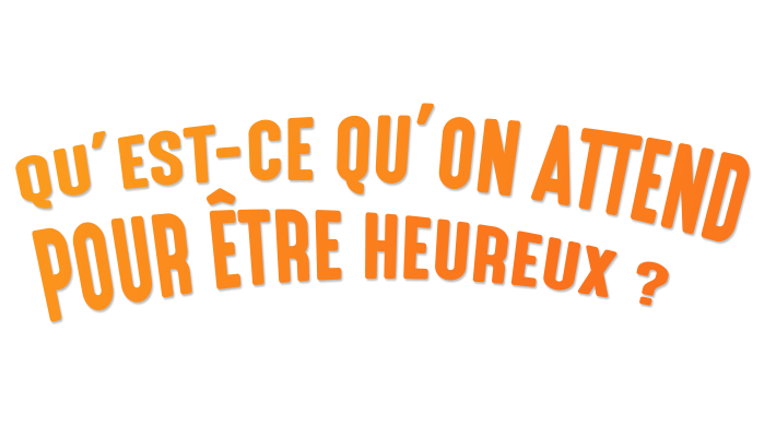 Qu'est-ce qu'on attend pour Être heureux ?
