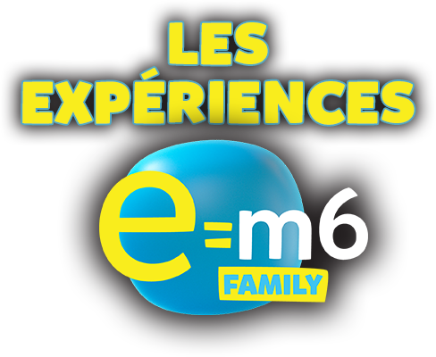 E=M6 Family : Les expériences