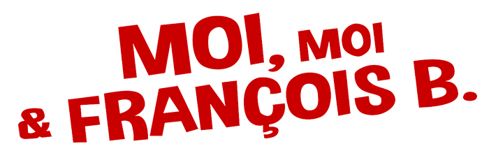 Moi, moi et François B.