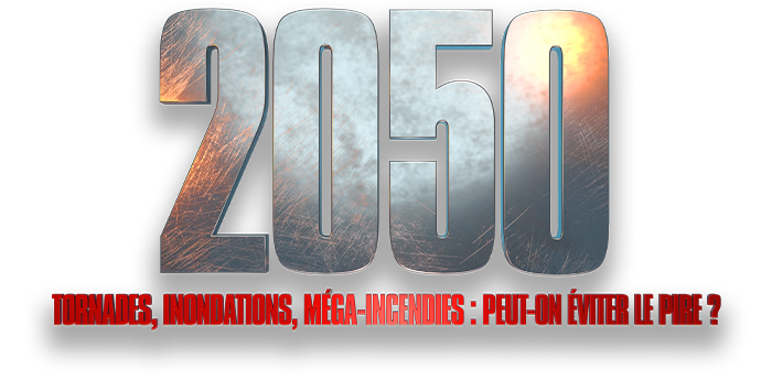 2050 - Tornades, inondations et méga-incendies : peut-on éviter le pire ?