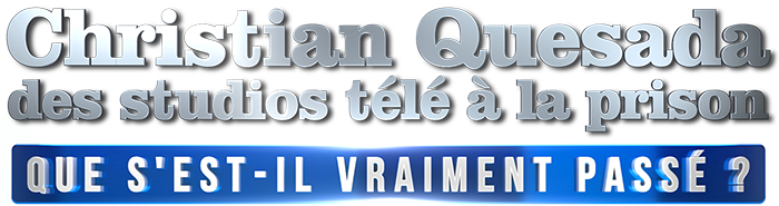 Christian Quesada : des studios télé à la prison - Que s'est-il vraiment passé ?