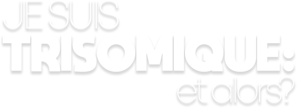 Je suis trisomique : et alors ?