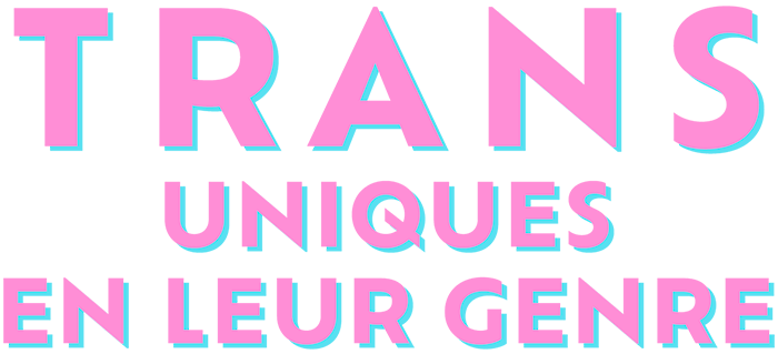 Trans - uniques en leur genre
