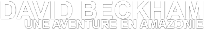 David Beckham : une aventure en Amazonie