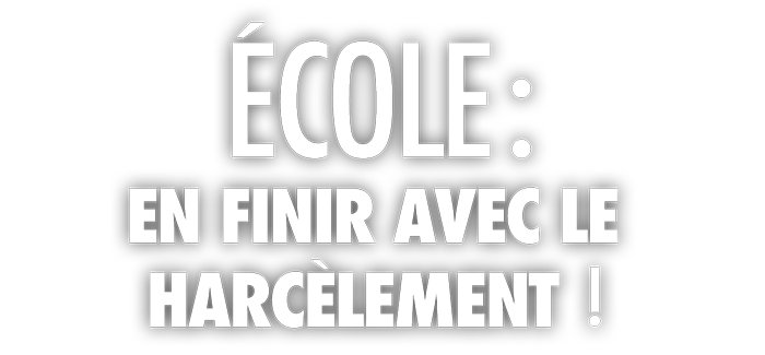 École : en finir avec le harcèlement !