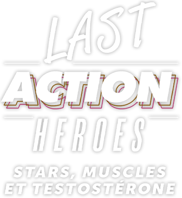Last action heroes : stars, muscles et testostérone
