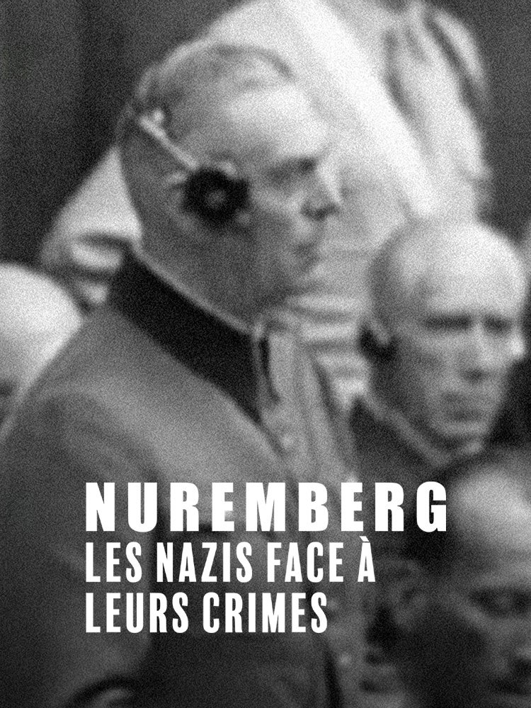 Nuremberg : les nazis face à leurs crimes