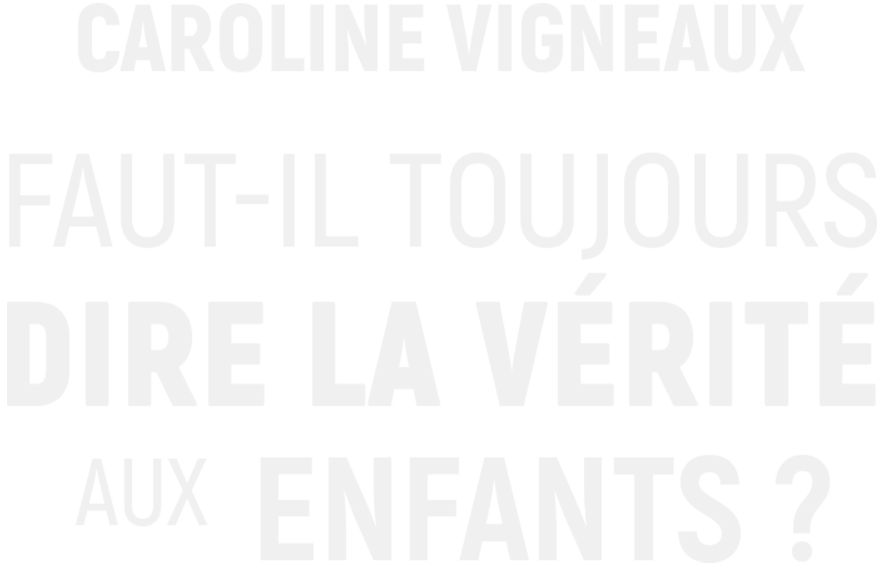 Caroline Vigneaux : faut-il toujours dire la vérité aux enfants ?