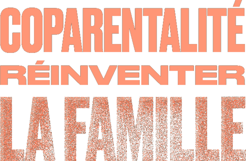 Coparentalité : réinventer la famille