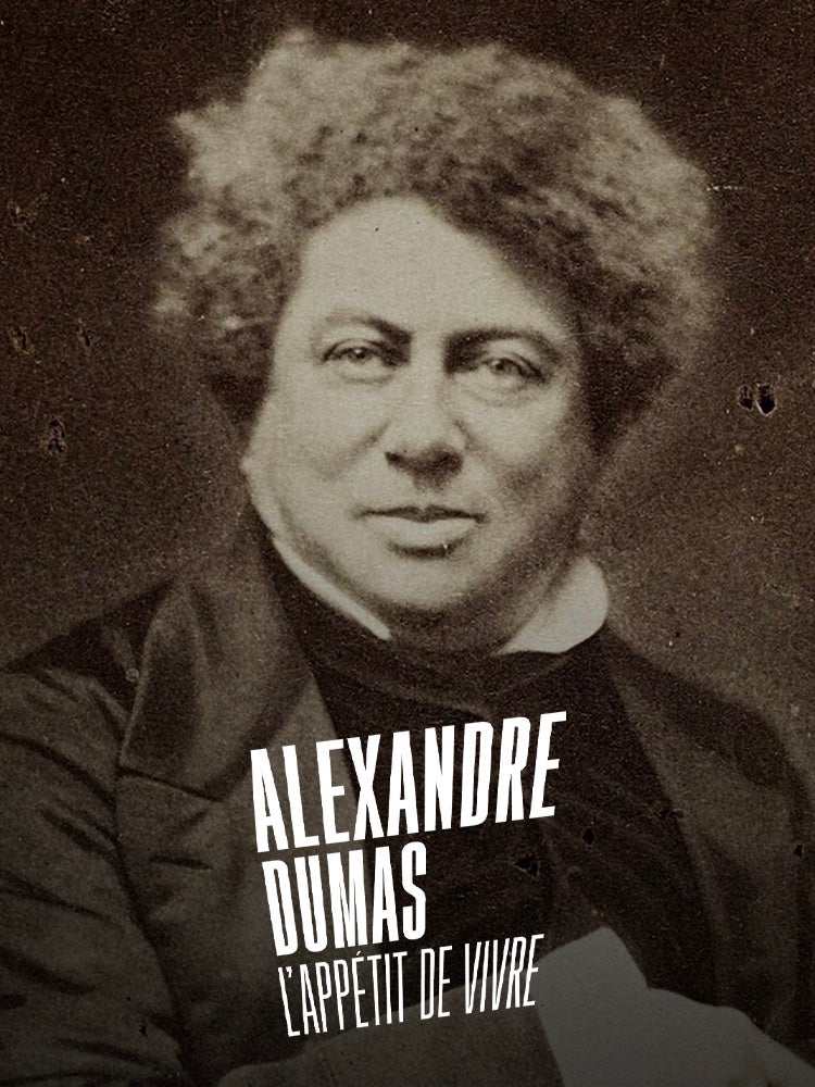 Alexandre Dumas, l’appétit de vivre