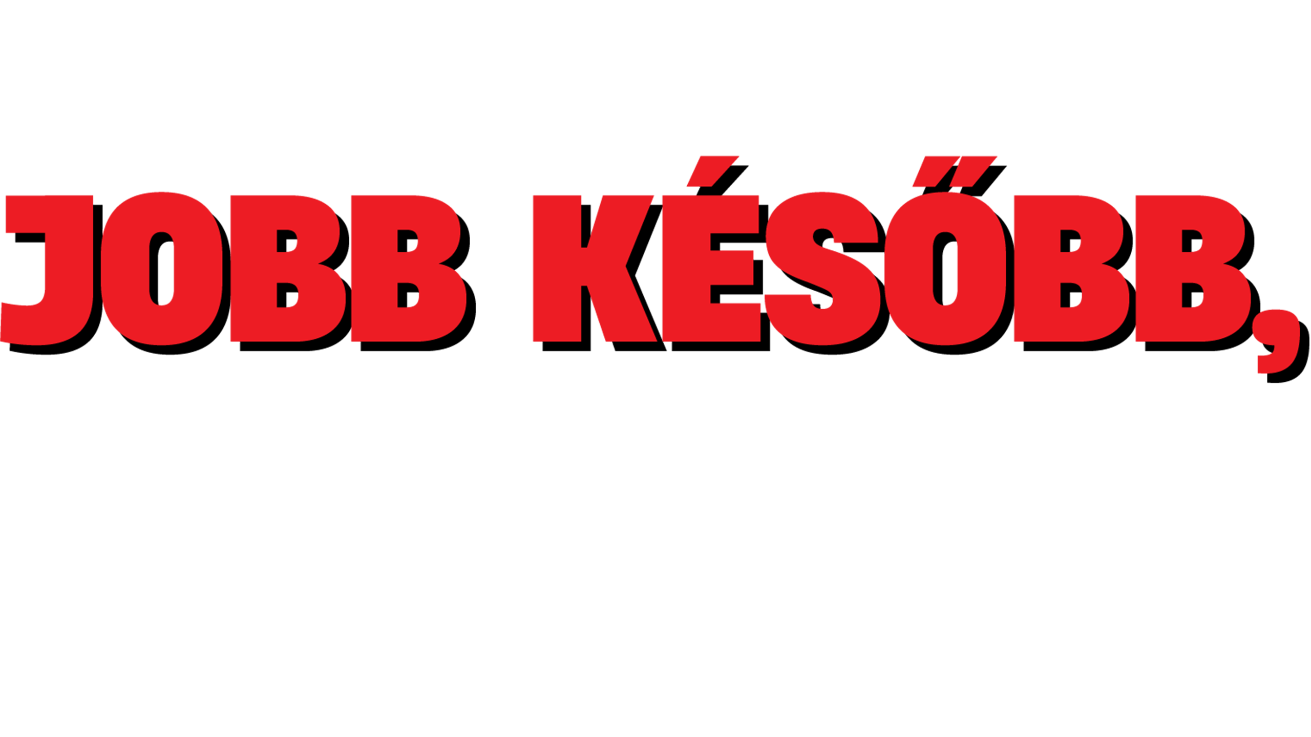 Jobb később, mint soha!