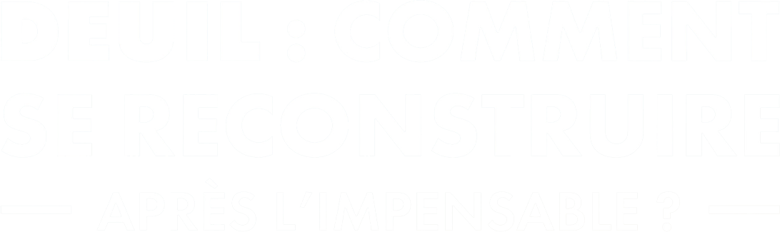 Deuil : comment se reconstruire après l’impensable ?