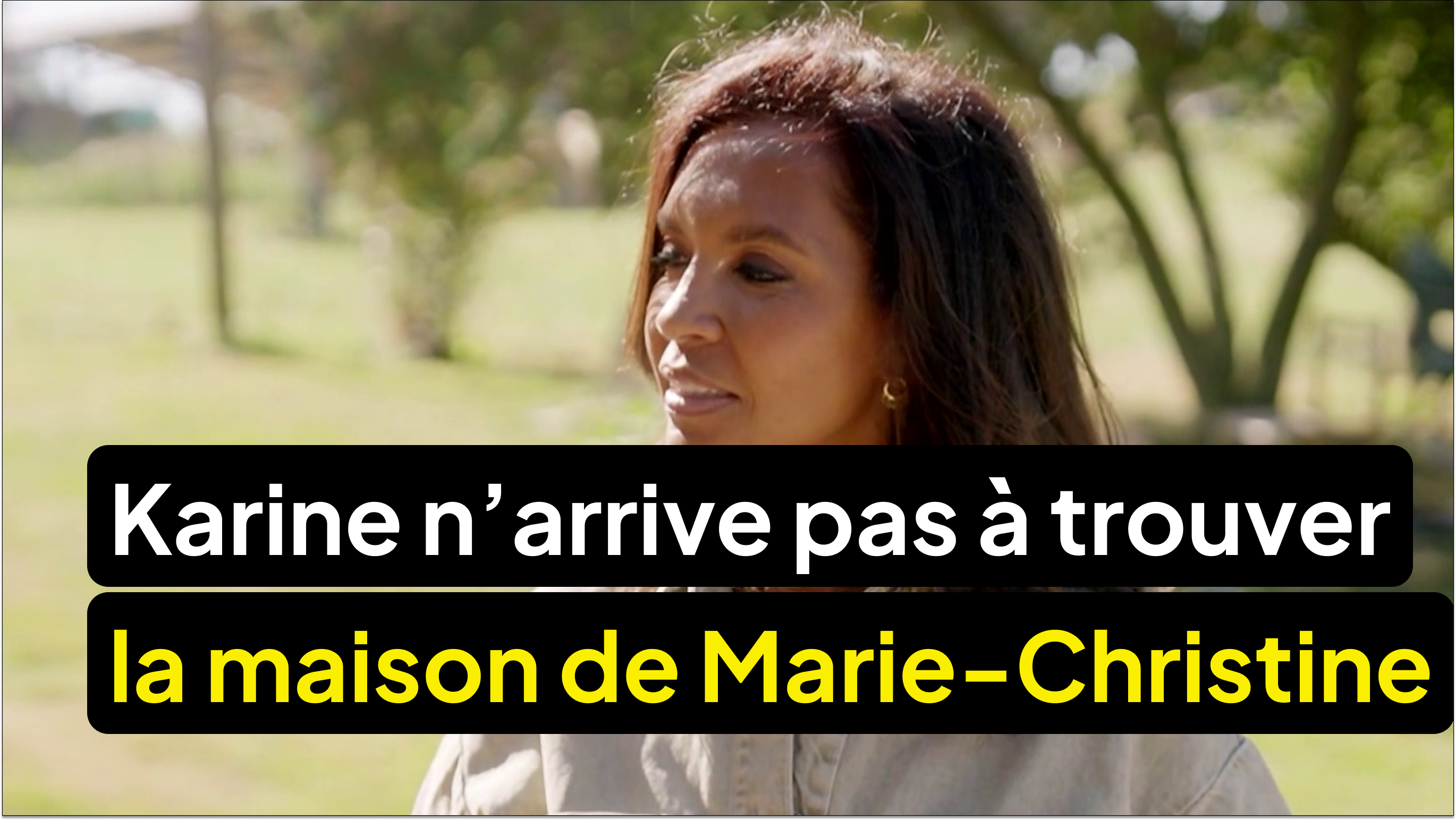 Karine n’arrive pas à trouver la maison de Marie-Christine