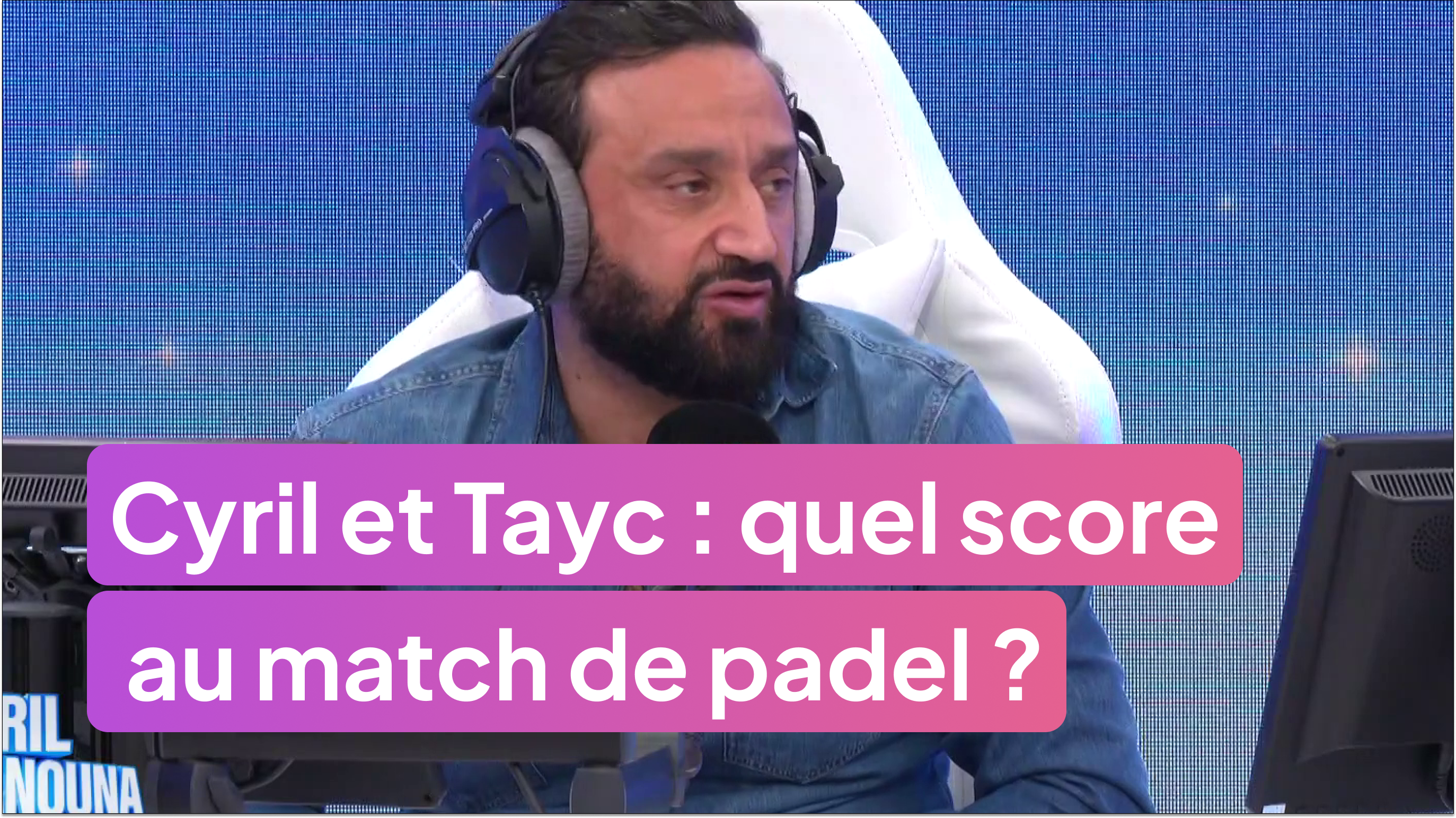 Cyril Hanouna et Tayc : quel score au match de padel ?