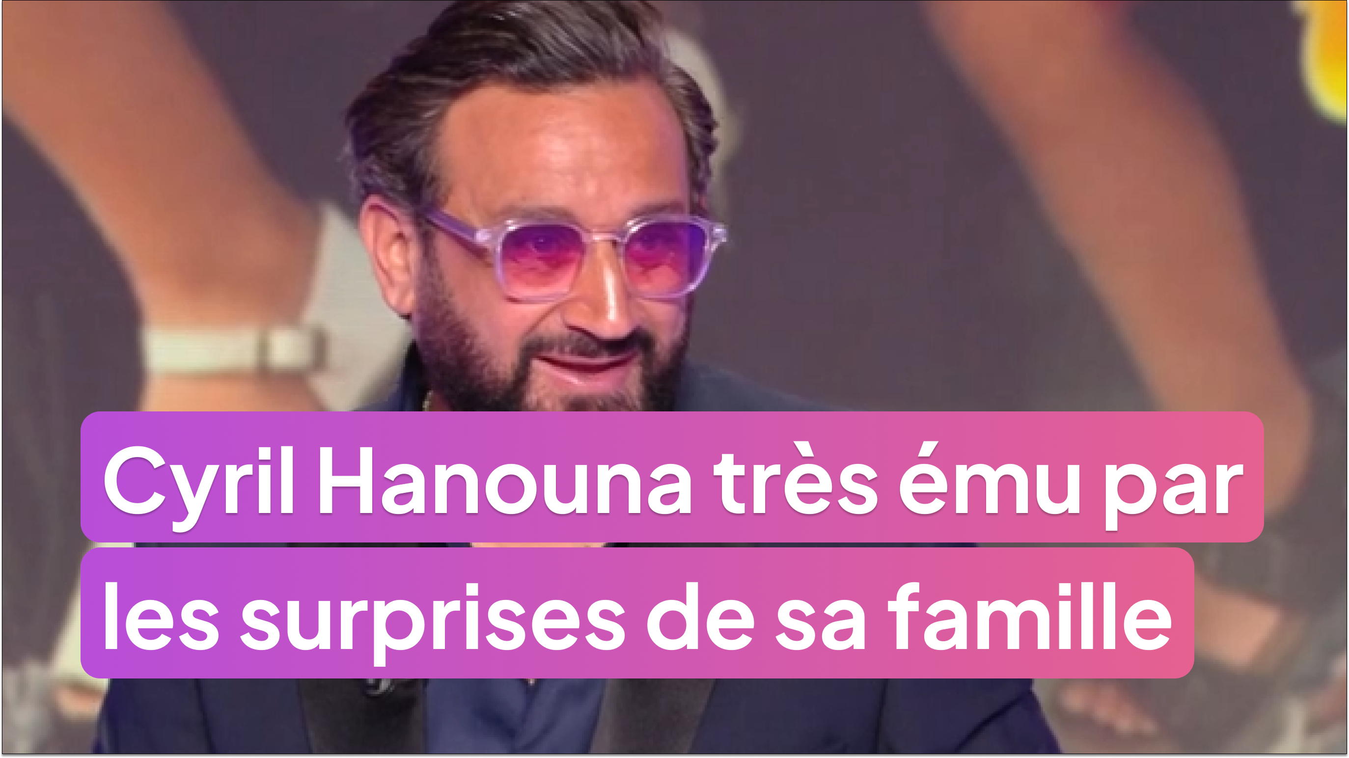 Cyril Hanouna très ému par les surprises de sa famille