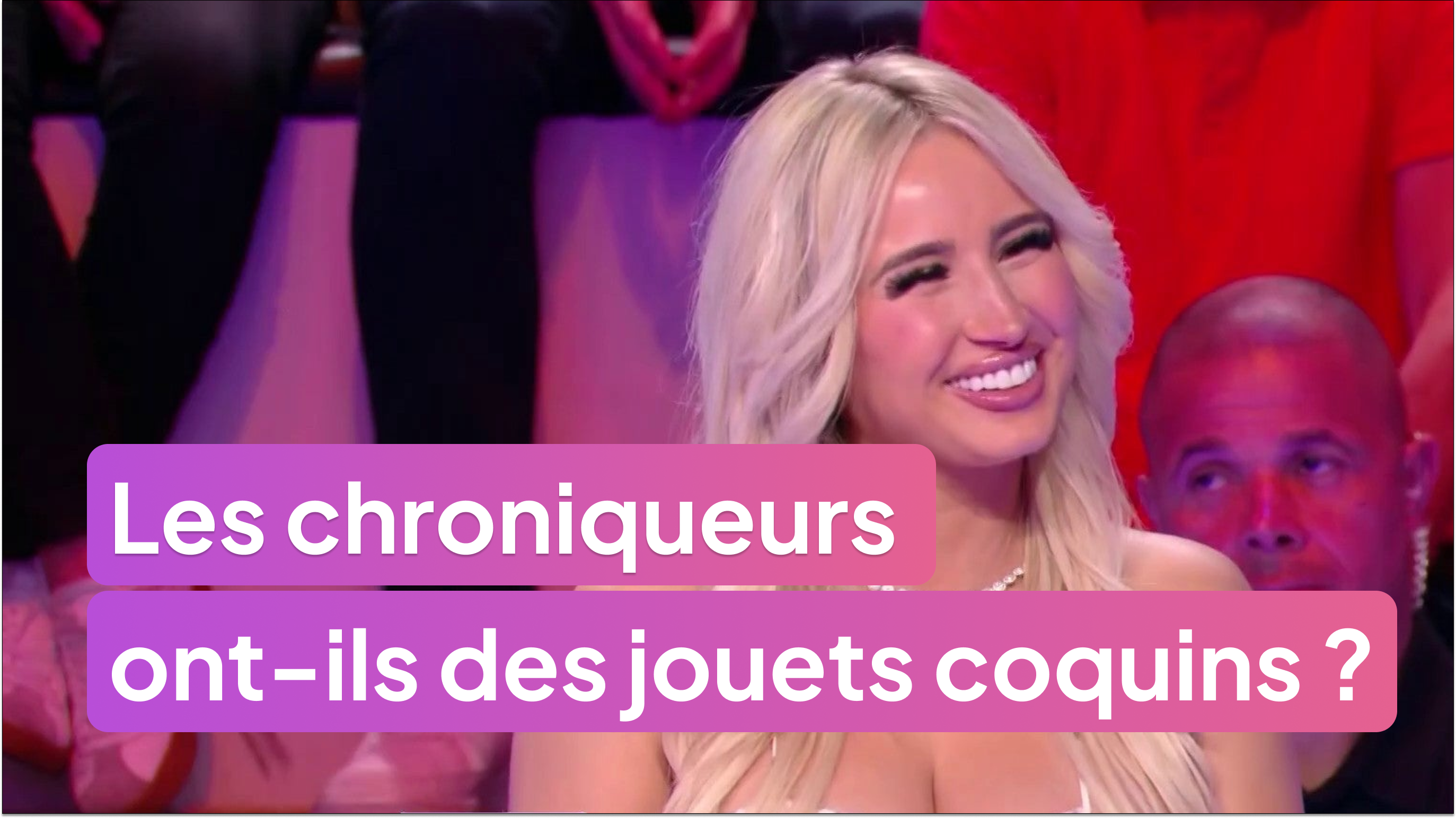 Les chroniqueurs ont-ils des jouets coquins ?