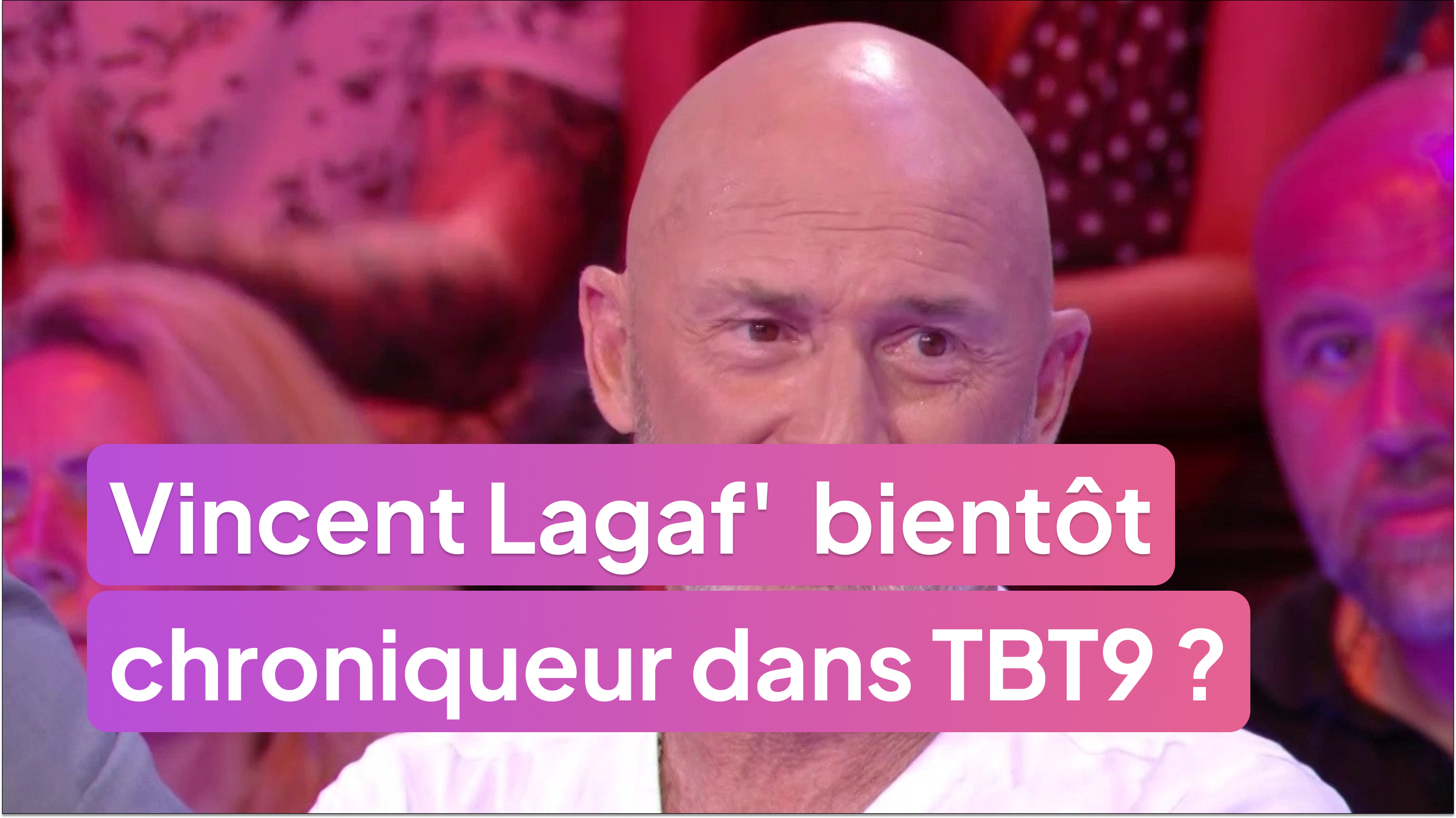Vincent Lagaf' bientôt chroniqueur dans TBT9 ?