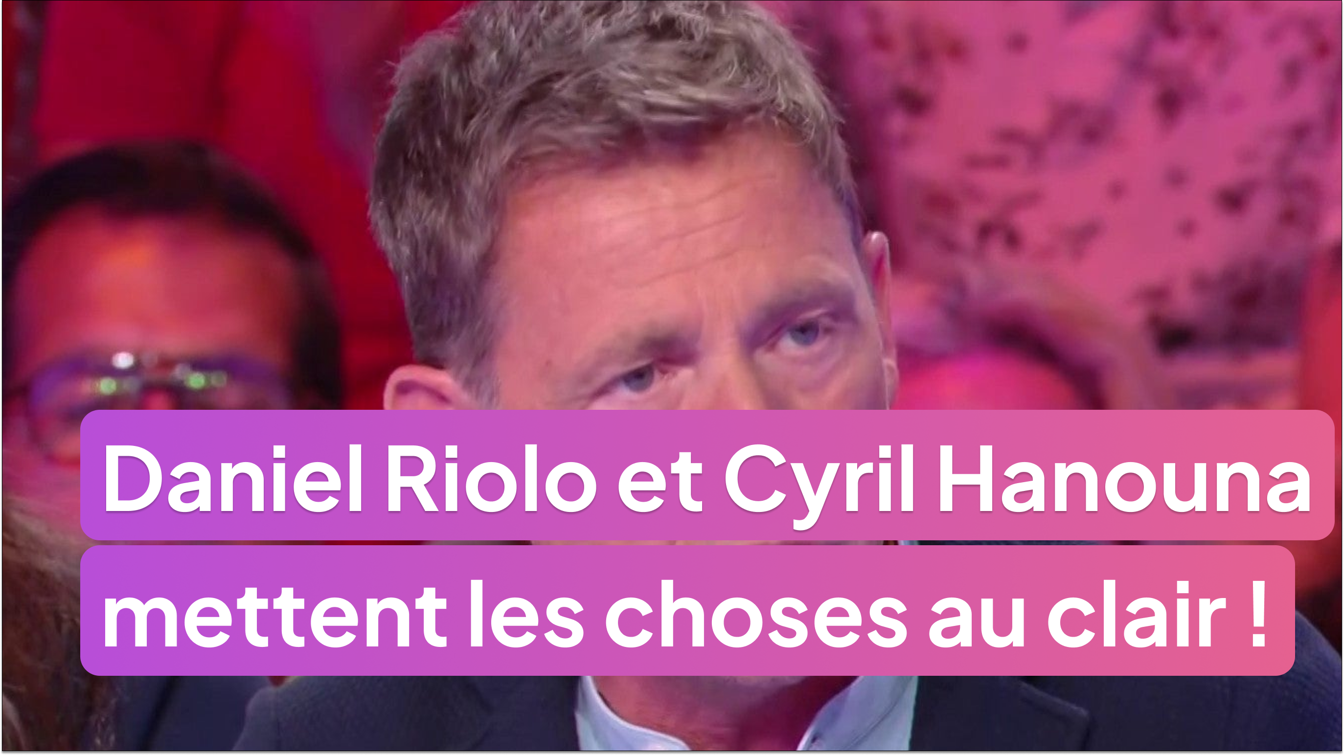 Daniel Riolo et Cyril Hanouna mettent les choses au clair !