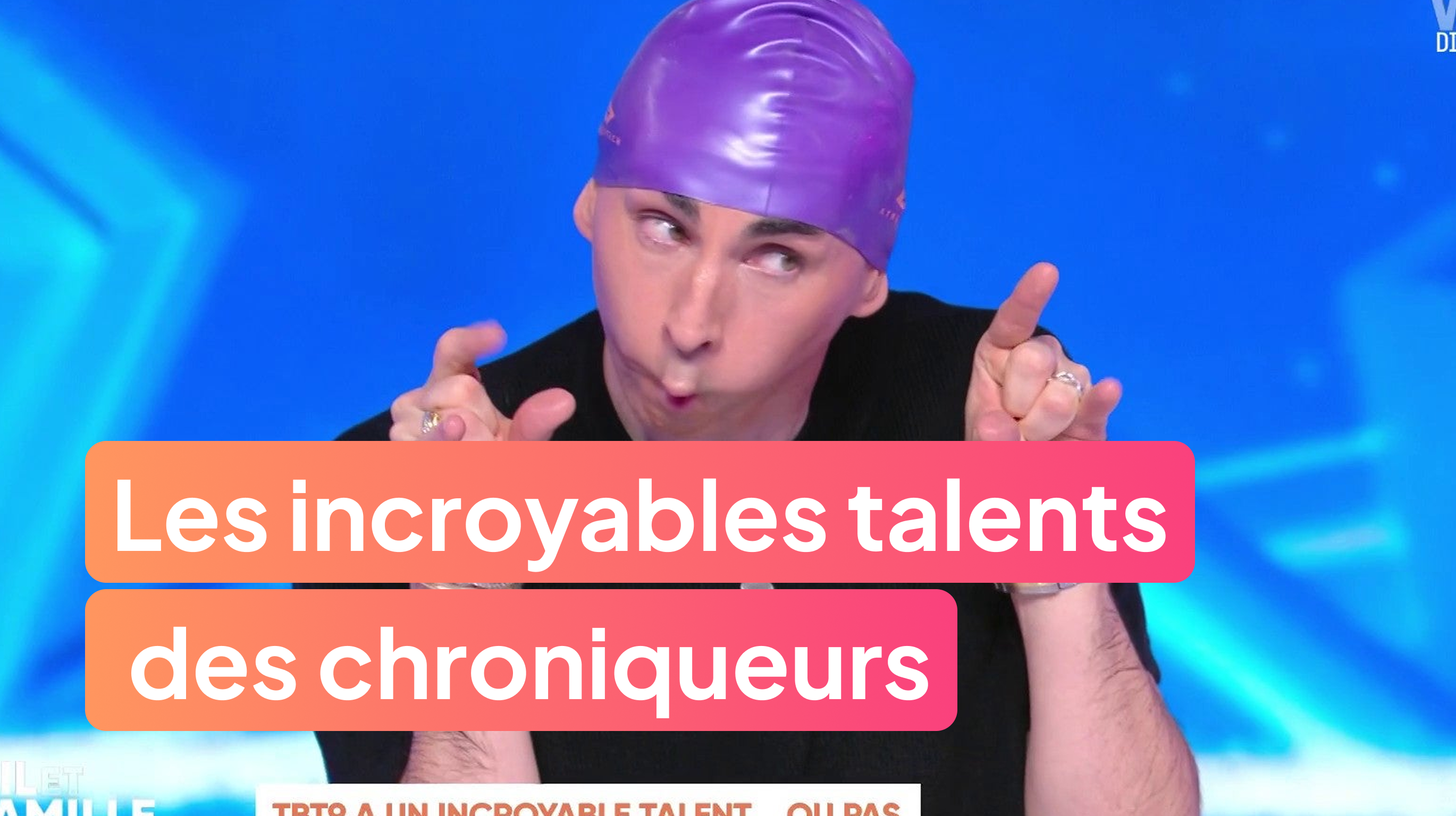 Les incroyables talents des chroniqueurs