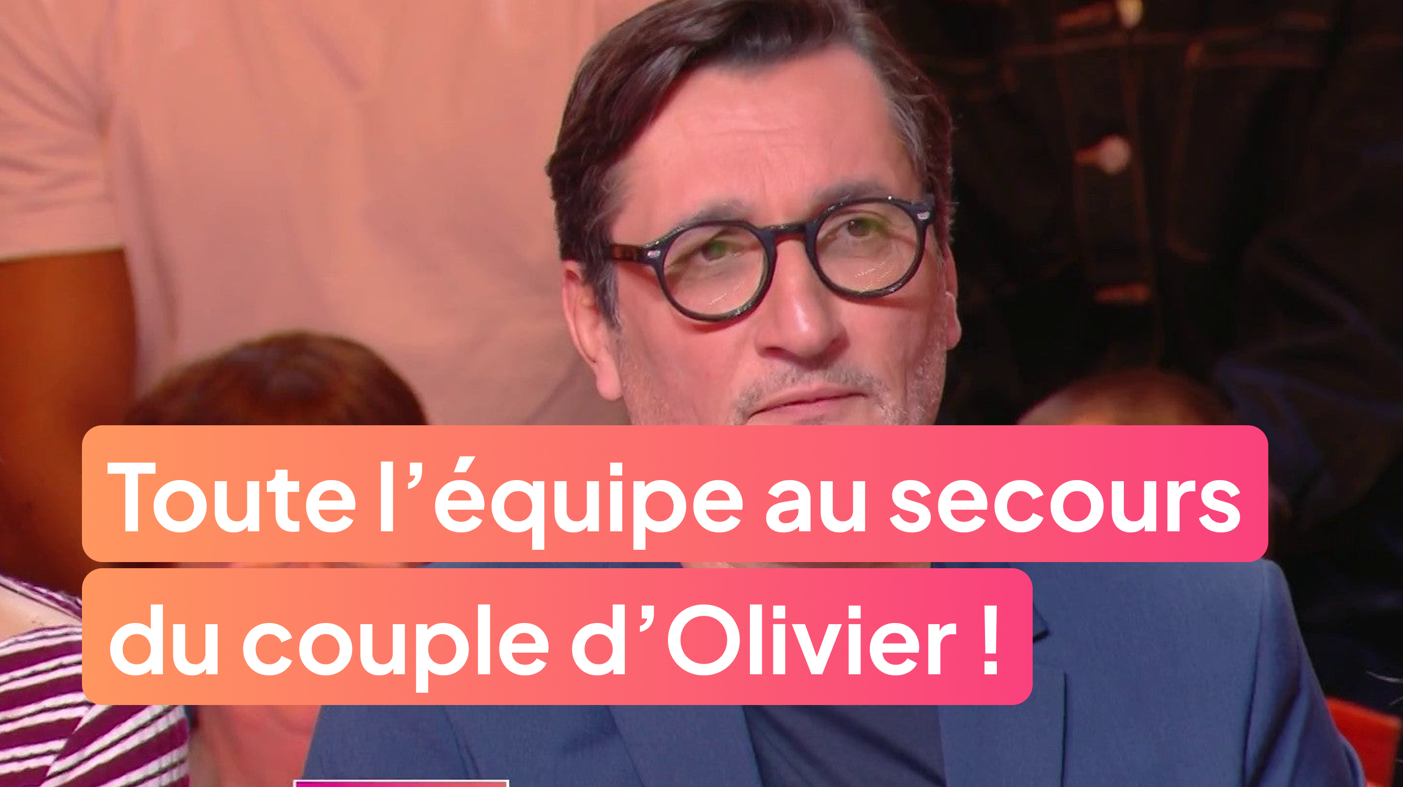 Toute l’équipe au secours du couple d’Olivier !
